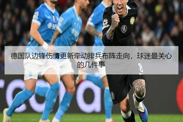 德国队边锋伤情更新牵动排兵布阵走向，球迷最关心的几件事